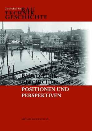 Michael Bastgen, Michael Bastgen u a, Weber Christiane, Gesellschaft für Bautechnikgeschichte, Stefan M. Holzer, … - Positionen und Perspektiven Tagungsband der Sechsten Jahrestagung der Gesellschaft für Bautechnikgeschichte 11. bis 13. Juni 2023 in Berlin