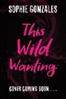 Sophie Gonzales - This Wild Wanting