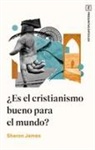 Sharon James - ¿Es El Cristianismo Bueno Para El Mundo?