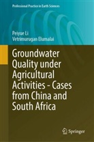 Vetrimurugan Elumalai, Peiyue Li - Groundwater Quality Under Agricultural Activities-Cases from China and South Africa