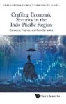 Alan Hao Yang, Alex Chien-wu Hseuh, Alex Chien-wu Hsueh, Masahiro Matsumura - Crafting Economic Security In The Indo-pacific Region: Concepts, Practices And New Dynamics