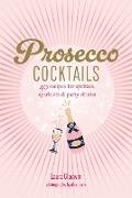 Gladwin Laura - Prosecco Cocktails 40 Recipes for Spritzes, Sparklers & Party Drinks