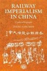 Yangwen Zheng - Railway Imperialism in China