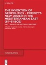 Margherita Facella, Federico Santangelo, Giusto Traina - The Invention of Geopolitics – Pompey’s New Order in the Mediterranean East (67–61 BCE)