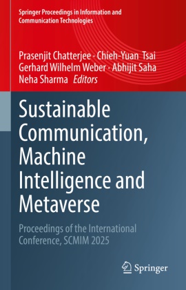 Prasenjit Chatterjee, Abhijit Saha, Neha Sharma, Chieh-Yuan Tsai, Gerhard Wilhelm Weber, … - Sustainable Communication, Machine Intelligence and Metaverse Proceedings of the International Conference, SCMIM 2025