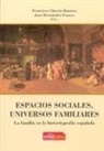 Francisco Chacón Jiménez, Juan Hernández Franco - Espacios sociales, universos familiares : la familia en la historiografía española