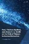 K Lauriston Smith, K. Lauriston Smith - Paul, Thomas Aquinas, and James K. A. Smith on the Role of Reason in