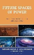 Caroline Alphin, E Leigh McKagen, Shelby E Ward, Caroline Alphin, E Leigh McKagen, … - Future Spaces of Power The Cultural Politics of Digital and Outer Spaces