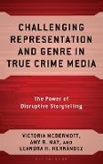 Leandra Hinojosa Hernandez, Amy May, Amy R May, McDermot, McDermott, … - Challenging Representation and Genre in True Crime Media The Power of Disruptive Storytelling