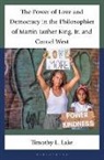 Timothy L Lake, Timothy L. Lake - The Power of Love and Democracy in the Philosophies of Martin Luther