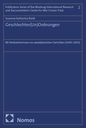 Susanne Katharina Raidt - Geschlechter(Un)Ordnungen - NS-Verbrecherinnen vor westdeutschen Gerichten (1945-1952)