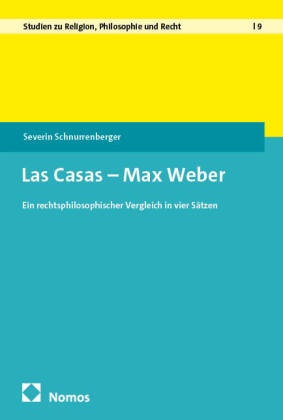 Severin Schnurrenberger - Las Casas - Max Weber - Ein rechtsphilosophischer Vergleich in vier Sätzen