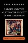 Sara Abraham, Abraham Sara - Labour and the Multiracial Project in the Caribbean