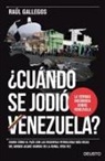 Raúl Gallegos - ¿Cuándo se jodió Venezuela? : sobre cómo el país con las reservas petroleras más ricas del mundo acabó sumido en la ruina, otra vez