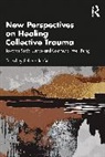 Scherto (Guerrand-Hermes Foundation for Peac Gill, Scherto R. (Guerrand-Hermes Foundation for P Gill, Scherto R. Gill, Gill Scherto - New Perspectives on Healing Collective Trauma