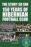 Tom Wright - Story So Far 150 Years of Hibernian Football Club