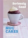 Kate Calder, Kate Huet-Gomez Calder, Christelle Huet-Gomez, Lene Knudsen, Sandra Mahut - Seriously Good Mug Cakes