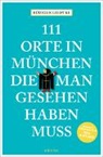 Rüdiger Liedtke - 111 Orte in München, die man gesehen haben muss, Band 1