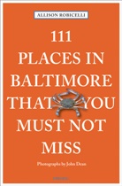 Allison Robicelli, John Dean - 111 Places in Baltimore That You Must Not Miss