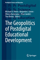 Tina Besley, Benjamin J. Green, Benjamin J Green, Petar Jandric, Petar Jandrić, Olivera Kamenarac... - The Geopolitics of Postdigital Educational Development