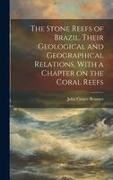 John Casper Branner - The Stone Reefs of Brazil, Their Geological and Geographical Relations, With a Chapter on the Coral Reefs