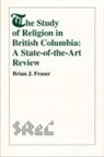 Brian J Fraser, Brian J. Fraser - The Study of Religion in British Columbia