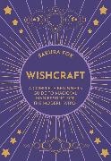 Sakura Fox - Wishcraft - A Complete Beginner's Guide to Magickal Manifesting for the Modern Witch