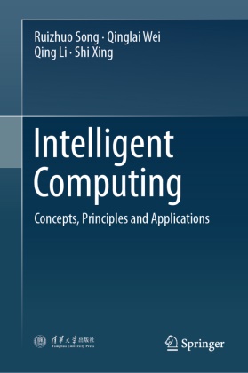 Qing Li, Qing et al Li, Ruizhuo Song, Qinglai Wei, Shi Xing - Intelligent Computing - Concepts, Principles and Applications