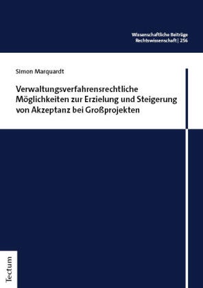 Simon Marquardt - Verwaltungsverfahrensrechtliche Möglichkeiten zur Erzielung und Steigerung von Akzeptanz bei Großprojekten