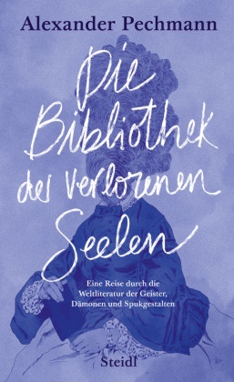 Pechmann, (Alexander) Pechmann, Alexander Pechmann - Die Bibliothek der verlorenen Seelen Eine Reise durch die Weltliteratur der Geister, Dämonen und Spukgestalten