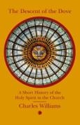 Charles Williams - The Descent of the Dove: A Short History of the Holy Spirit in the Church A Short History of the Holy Spirit in the Church