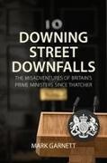 Dr. Mark (Lancaster University) Garnett, Mark Garnett - Downing Street Downfalls The Misadventures of Britain's Prime Ministers Since Thatcher