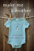 Susanne Antonetta,  Antonetta Susanne - Make Me a Mother - A Memoir