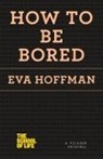 Eva Hoffman - How to Be Bored
