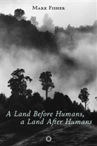 Mark Fisher - A Land Before Humans, a Land After Humans