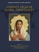 Kenneth R. Ross Gina A. Zurlo Todd M. Johnson, Kenneth R. (Professor of Theology and Dean o Ross, Gina A. Zurlo, Todd M Johnson, Todd M. Johnson, … - Compact Atlas of Global Christianity