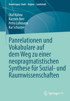 Karsten Berr, Olaf Kühne, Petra Lohmann, Petra u a Lohmann, Kai Schuster - Panrelationen und Vokabulare auf dem Weg zu einer neopragmatistischen Synthese für Sozial- und Raumwissenschaften