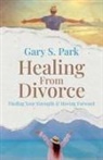 Gary S. Park - Healing From Divorce Finding Your Strength and Moving Forward