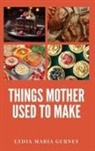 Lydia Maria Gurney - Things Mother Used to Make