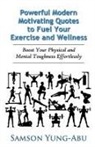 Samson Yung-Abu - Powerful Modern Motivating Quotes to Fuel Your Exercise and Wellness
