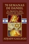 Adjady Gallego - 70 SEMANAS DE DANIEL _ EL PROFETA DEL MESÍAS DE ISRAEL