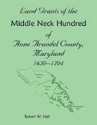 Robert Hall - Land Grants of the Middle Neck Hundred of Anne Arundel County, Maryland, 1650 - 1704