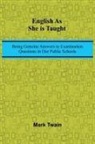 Mark Twain - English As She Is Taught; Being Genuine Answers To Examination Questions In Our Public Schools