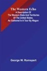 George W. Romspert - The Western Echo A Description Of The Western State And Territories Of The United States. As Gathered In A Tour By Wagon