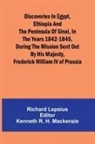 Richard Lepsius, Kenneth R. H. Mackenzie - Discoveries In Egypt, Ethiopia And The Peninsula Of Sinai, In The Years 1842-1845, During The Mission Sent Out By His Majesty, Frederick William Iv Of Prussia