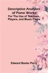Edward Baxter Perry - Descriptive Analyses Of Piano Works; For The Use Of Teachers, Players, And Music Clubs