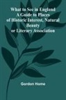 Gordon Home - What To See In England A Guide To Places Of Historic Interest, Natural Beauty Or Literary Association