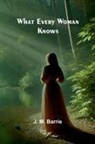 J. M. Barrie - What Every Woman Knows