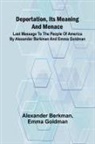 Alexander Berkman, Emma Goldman - Deportation, Its Meaning And Menace; Last Message To The People Of America By Alexander Berkman And Emma Goldman