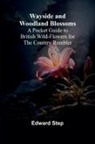 Edward Step - Wayside And Woodland Blossoms; A Pocket Guide To British Wild-Flowers For The Country Rambler